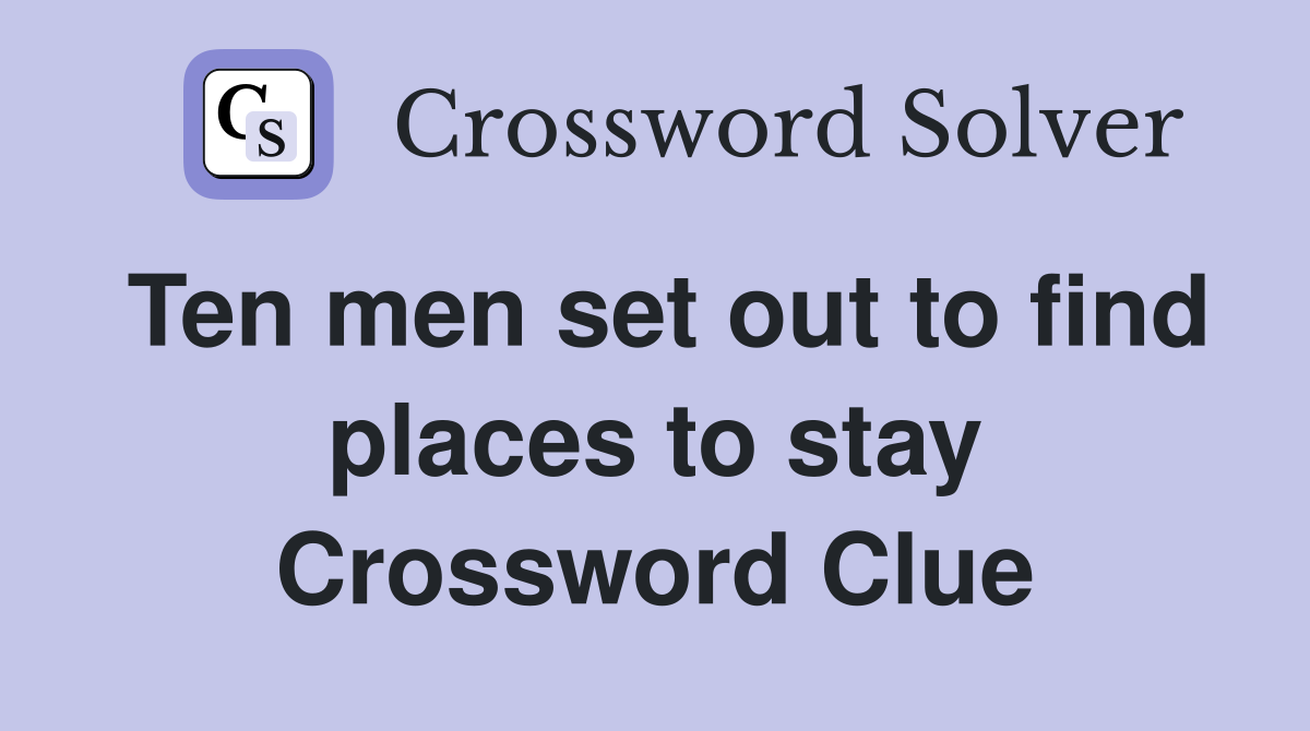 Ten men set out to find places to stay Crossword Clue Answers